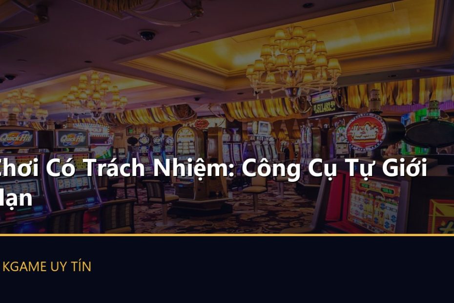 Chơi Có Trách Nhiệm: Công Cụ Tự Giới Hạn